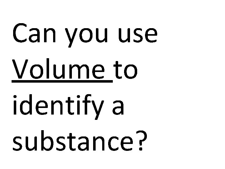 Can you use Volume to identify a substance? 