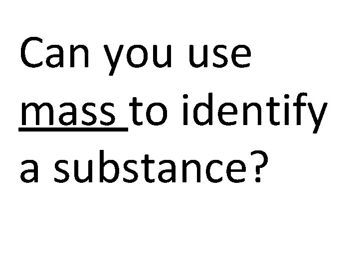 Can you use mass to identify a substance? 