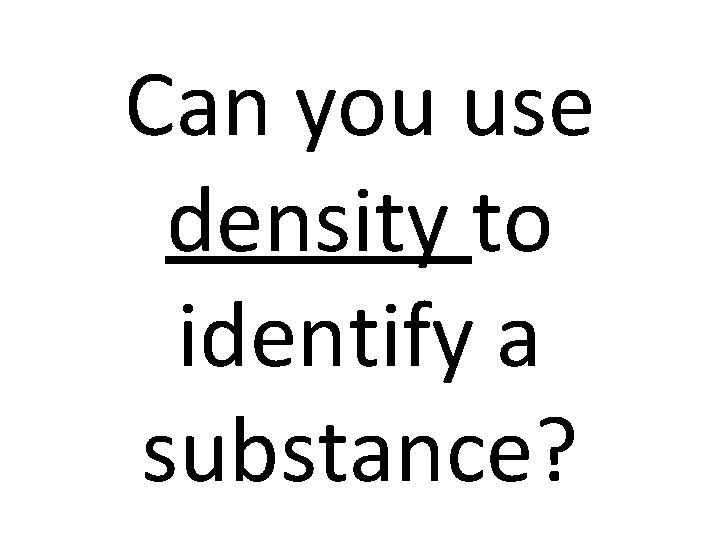 Can you use density to identify a substance? 