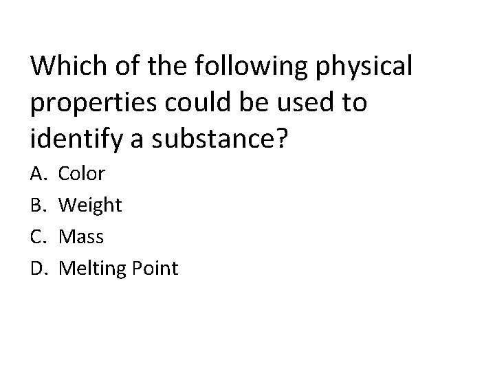 Which of the following physical properties could be used to identify a substance? A.