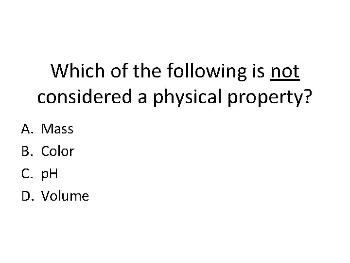 Which of the following is not considered a physical property? A. B. C. D.