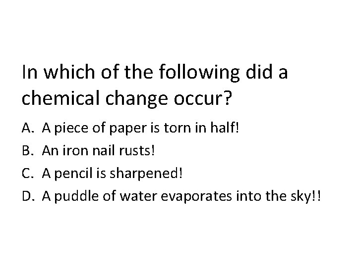In which of the following did a chemical change occur? A. B. C. D.