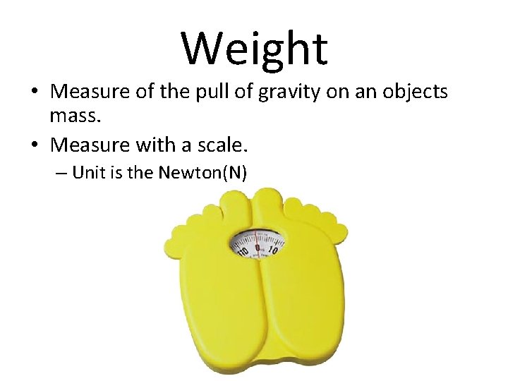 Weight • Measure of the pull of gravity on an objects mass. • Measure