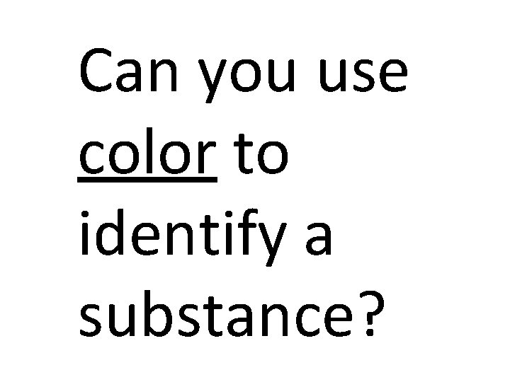 Can you use color to identify a substance? 