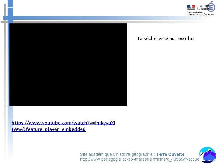 La sécheresse au Lesotho https: //www. youtube. com/watch? v=fmkyya. Xl t. Ww&feature=player_embedded Site académique La sécheresse au Lesotho https: //www. youtube. com/watch? v=fmkyya. Xl t. Ww&feature=player_embedded Site académique