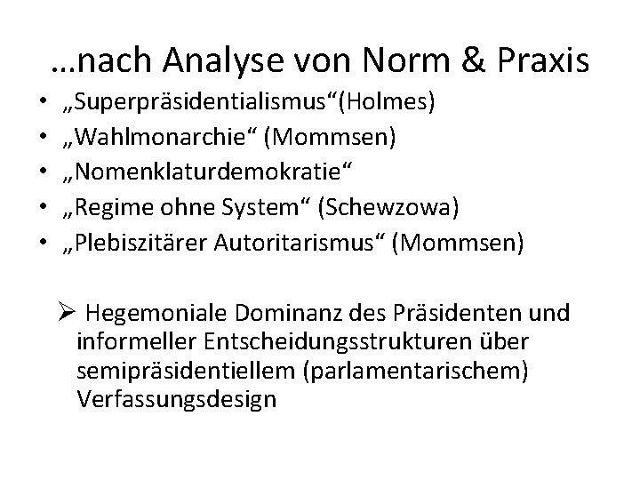 …nach Analyse von Norm & Praxis • • • „Superpräsidentialismus“(Holmes) „Wahlmonarchie“ (Mommsen) „Nomenklaturdemokratie“ „Regime