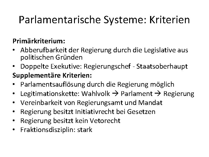 Parlamentarische Systeme: Kriterien Primärkriterium: • Abberufbarkeit der Regierung durch die Legislative aus politischen Gründen