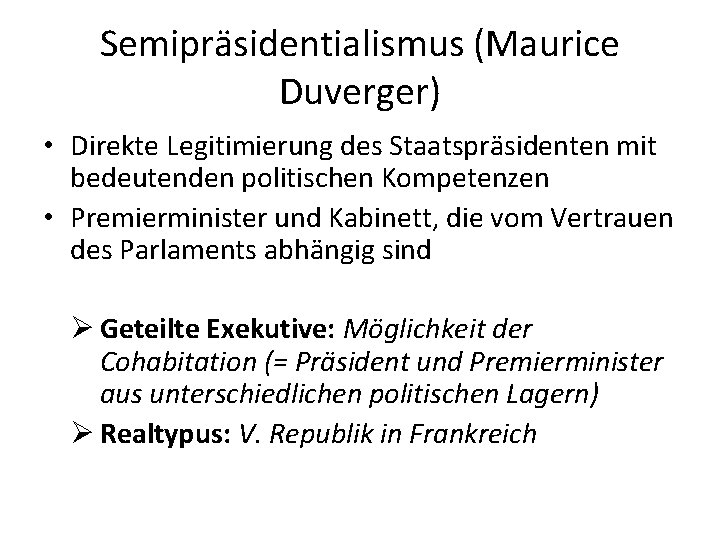 Semipräsidentialismus (Maurice Duverger) • Direkte Legitimierung des Staatspräsidenten mit bedeutenden politischen Kompetenzen • Premierminister