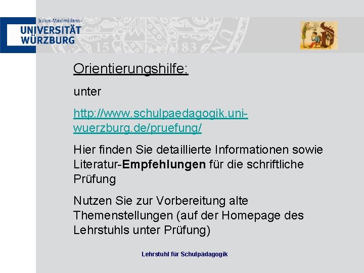 Orientierungshilfe: unter http: //www. schulpaedagogik. uniwuerzburg. de/pruefung/ Hier finden Sie detaillierte Informationen sowie Literatur-Empfehlungen