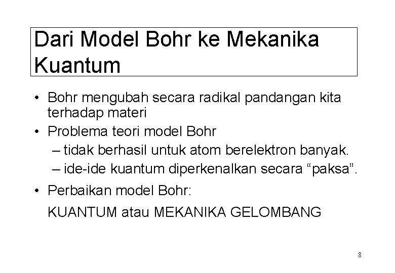 Dari Model Bohr ke Mekanika Kuantum • Bohr mengubah secara radikal pandangan kita terhadap