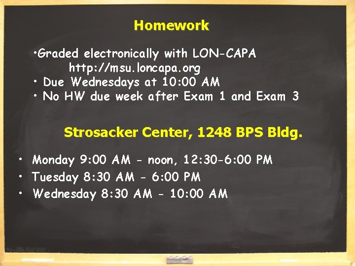 Homework • Graded electronically with LON-CAPA http: //msu. loncapa. org • Due Wednesdays at