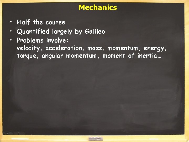 Mechanics • Half the course • Quantified largely by Galileo • Problems involve: velocity,