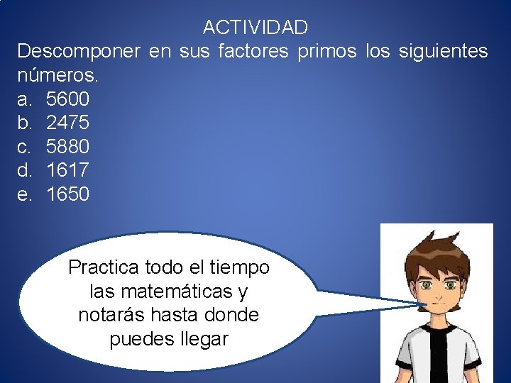 ACTIVIDAD Descomponer en sus factores primos los siguientes números. a. 5600 b. 2475 c.