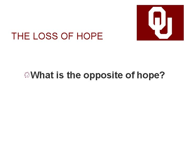 THE LOSS OF HOPE What is the opposite of hope? 