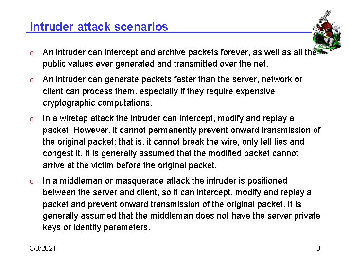 Intruder attack scenarios o An intruder can intercept and archive packets forever, as well