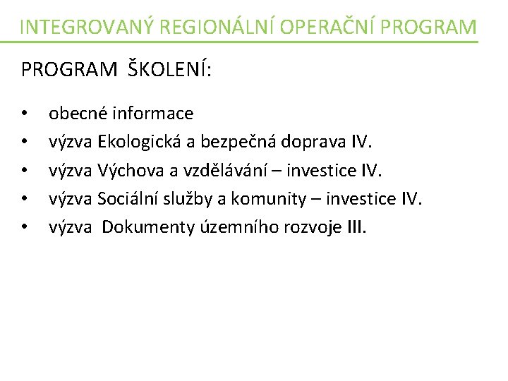 INTEGROVANÝ REGIONÁLNÍ OPERAČNÍ PROGRAM ŠKOLENÍ: • • • obecné informace výzva Ekologická a bezpečná