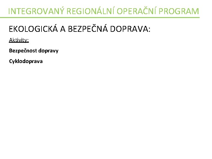 INTEGROVANÝ REGIONÁLNÍ OPERAČNÍ PROGRAM EKOLOGICKÁ A BEZPEČNÁ DOPRAVA: Aktivity: Bezpečnost dopravy Cyklodoprava 