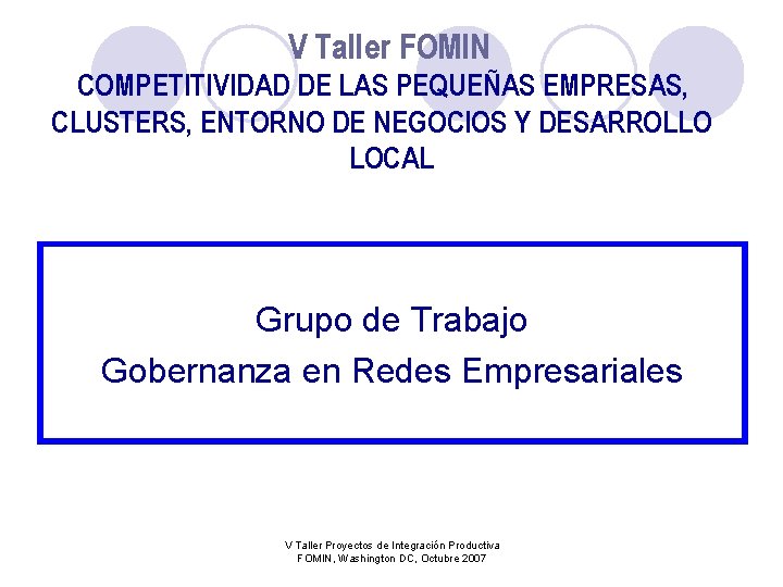 V Taller FOMIN COMPETITIVIDAD DE LAS PEQUEÑAS EMPRESAS, CLUSTERS, ENTORNO DE NEGOCIOS Y DESARROLLO