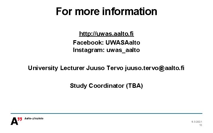 For more information http: //uwas. aalto. fi Facebook: UWASAalto Instagram: uwas_aalto University Lecturer Juuso For more information http: //uwas. aalto. fi Facebook: UWASAalto Instagram: uwas_aalto University Lecturer Juuso