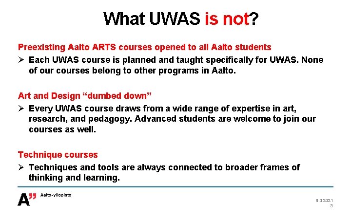 What UWAS is not? Preexisting Aalto ARTS courses opened to all Aalto students Ø What UWAS is not? Preexisting Aalto ARTS courses opened to all Aalto students Ø