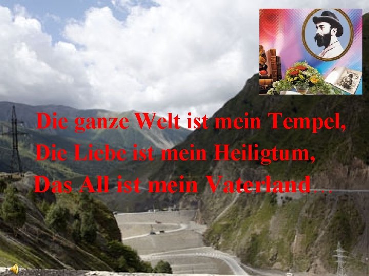 Die ganze Welt ist mein Tempel, Die Liebe ist mein Heiligtum, Das All ist