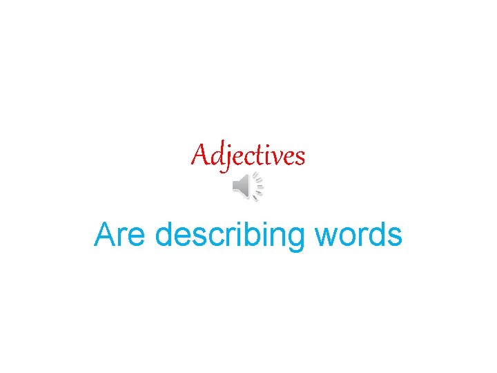 Adjectives Are describing words 