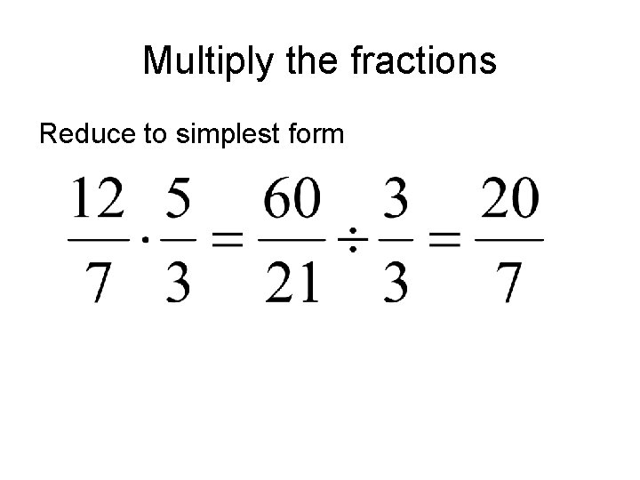 Multiply the fractions Reduce to simplest form Multiply the fractions Reduce to simplest form