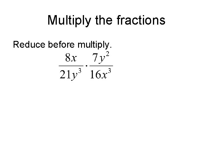 Multiply the fractions Reduce before multiply. Multiply the fractions Reduce before multiply.