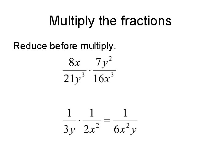 Multiply the fractions Reduce before multiply. Multiply the fractions Reduce before multiply.