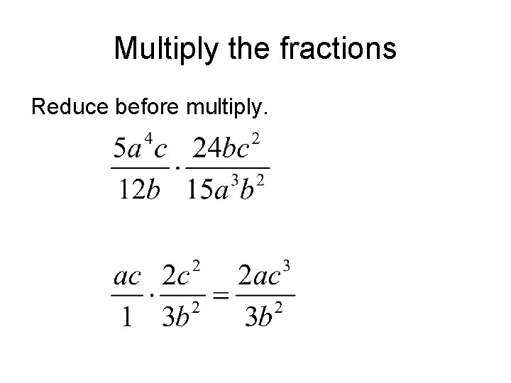 Multiply the fractions Reduce before multiply. Multiply the fractions Reduce before multiply.