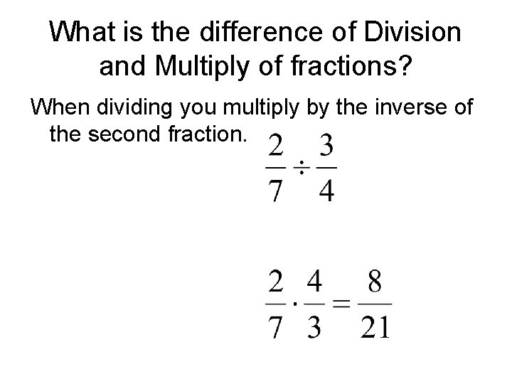 What is the difference of Division and Multiply of fractions? When dividing you multiply What is the difference of Division and Multiply of fractions? When dividing you multiply