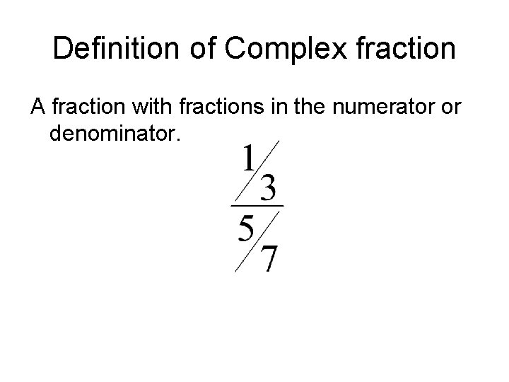 Definition of Complex fraction A fraction with fractions in the numerator or denominator. Definition of Complex fraction A fraction with fractions in the numerator or denominator.