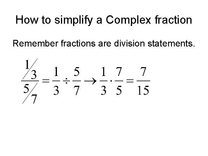How to simplify a Complex fraction Remember fractions are division statements. How to simplify a Complex fraction Remember fractions are division statements.