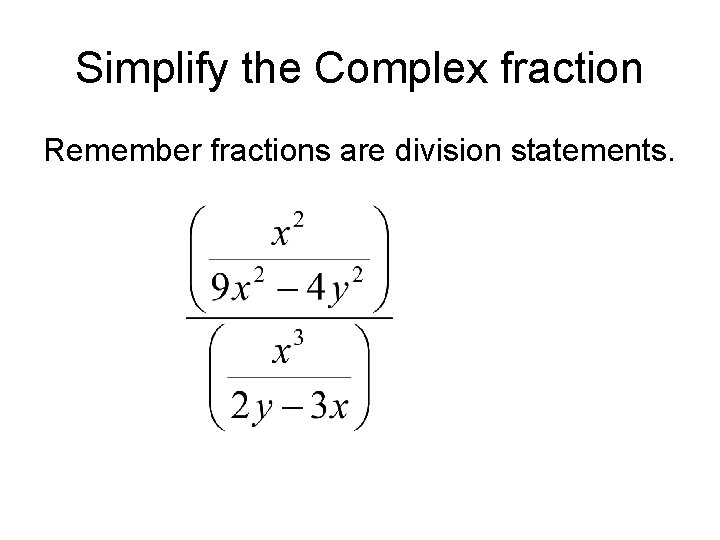 Simplify the Complex fraction Remember fractions are division statements. Simplify the Complex fraction Remember fractions are division statements.