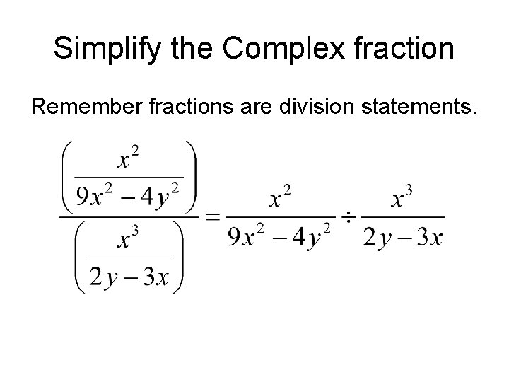 Simplify the Complex fraction Remember fractions are division statements. Simplify the Complex fraction Remember fractions are division statements.