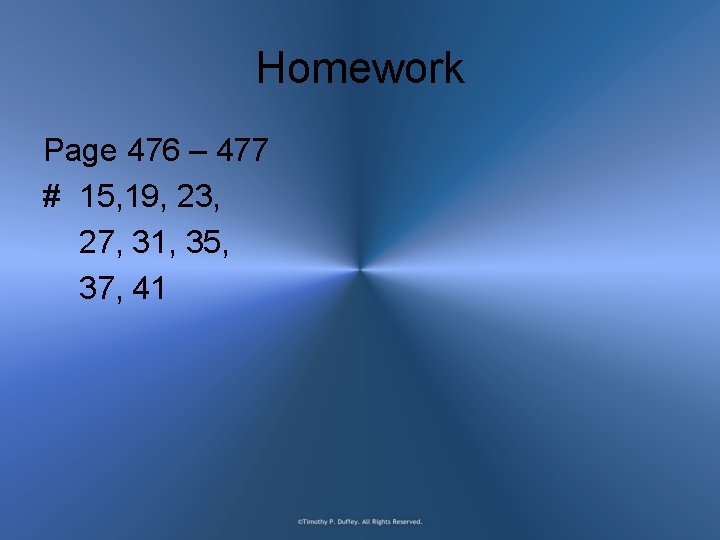 Homework Page 476 – 477 # 15, 19, 23, 27, 31, 35, 37, 41 Homework Page 476 – 477 # 15, 19, 23, 27, 31, 35, 37, 41
