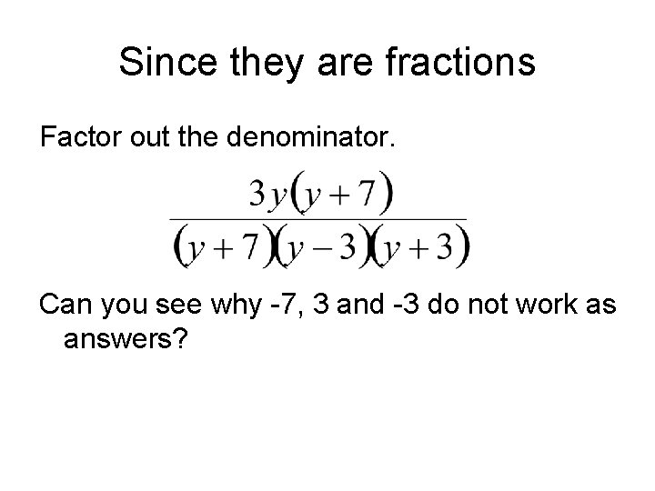 Since they are fractions Factor out the denominator. Can you see why -7, 3 Since they are fractions Factor out the denominator. Can you see why -7, 3