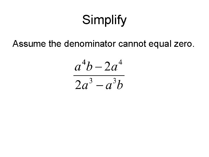 Simplify Assume the denominator cannot equal zero. Simplify Assume the denominator cannot equal zero.