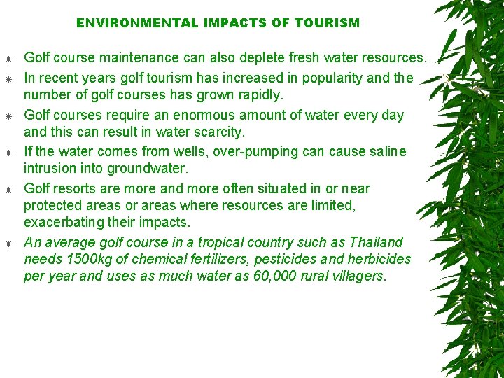 ENVIRONMENTAL IMPACTS OF TOURISM Golf course maintenance can also deplete fresh water resources. In
