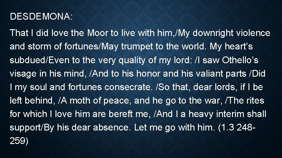 DESDEMONA: That I did love the Moor to live with him, /My downright violence