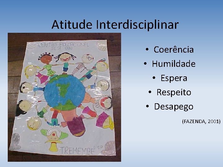 Atitude Interdisciplinar • Coerência • Humildade • Espera • Respeito • Desapego (FAZENDA, 2001)