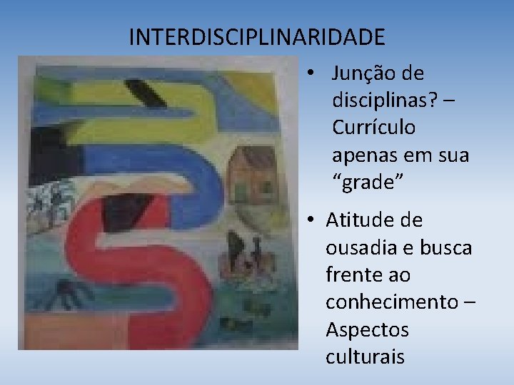 INTERDISCIPLINARIDADE • Junção de disciplinas? – Currículo apenas em sua “grade” • Atitude de