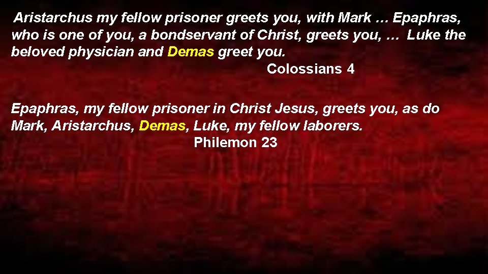  Aristarchus my fellow prisoner greets you, with Mark … Epaphras, who is one