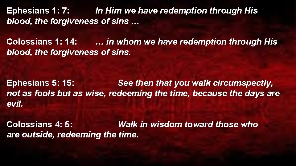 Ephesians 1: 7: In Him we have redemption through His blood, the forgiveness of
