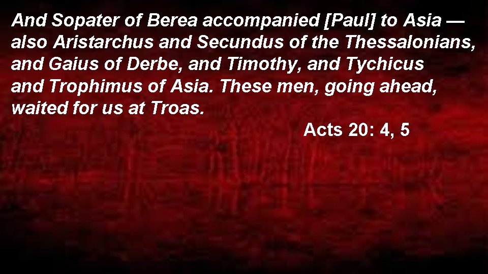 And Sopater of Berea accompanied [Paul] to Asia — also Aristarchus and Secundus of