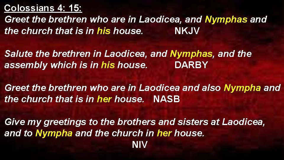 Colossians 4: 15: Greet the brethren who are in Laodicea, and Nymphas and the