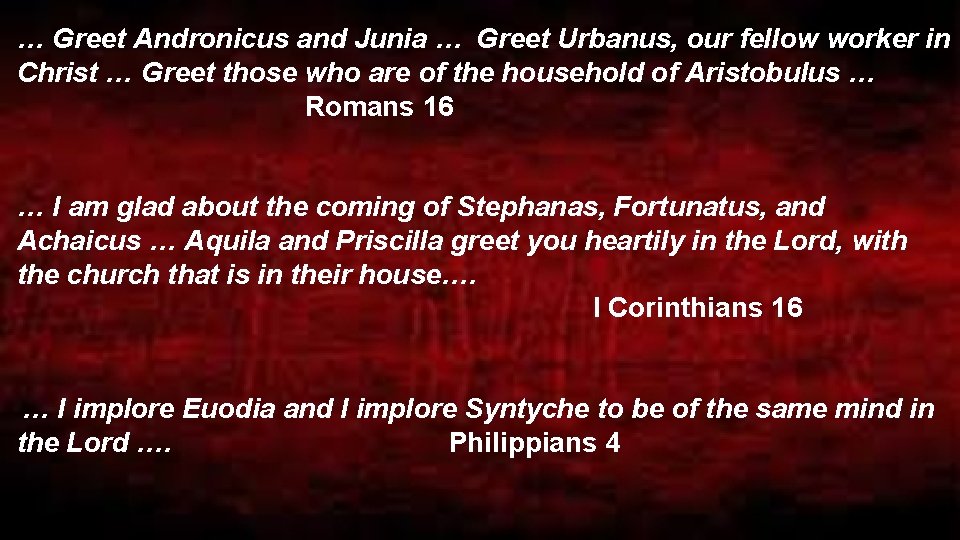 … Greet Andronicus and Junia … Greet Urbanus, our fellow worker in Christ …