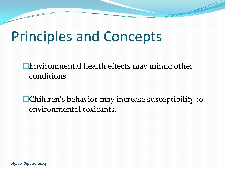 Principles and Concepts �Environmental health effects may mimic other conditions �Children’s behavior may increase