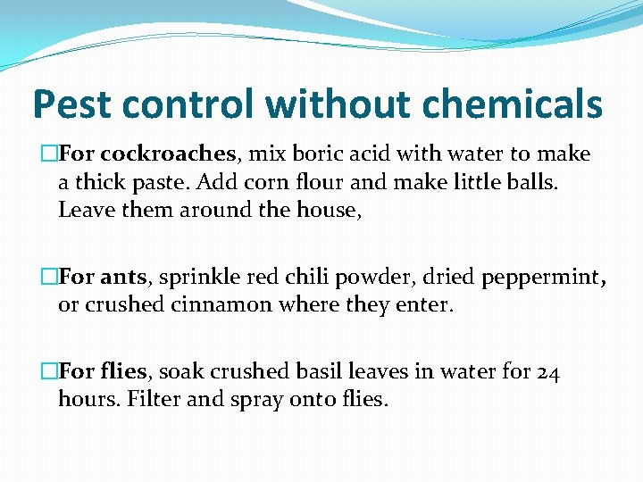 Pest control without chemicals �For cockroaches, mix boric acid with water to make a