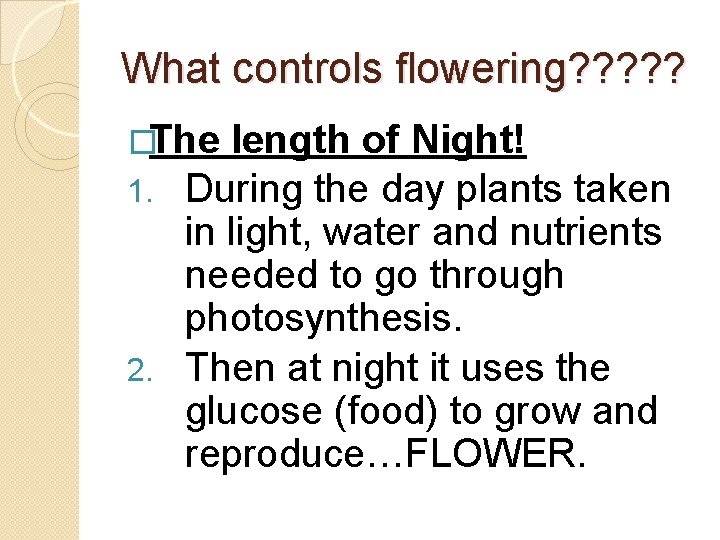 What controls flowering? ? ? �The length of Night! 1. During the day plants